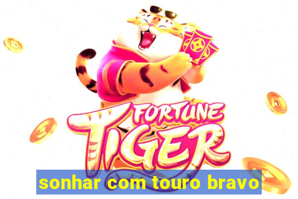 sonhar com touro bravo